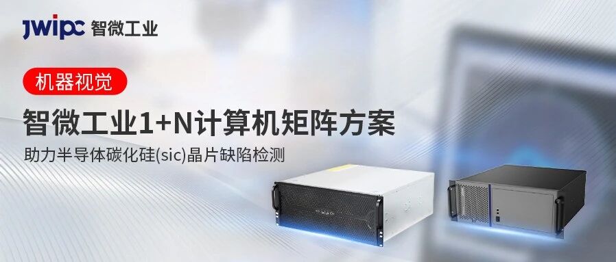 无邪适配 | 腾博汇游戏官方网站工业1+N 盘算机矩阵筑牢半导体SiC检测新防地
